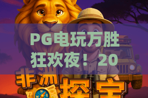 PG电玩万胜狂欢夜！2026年PG电玩万胜狂欢夜全新登场：揭秘PG电玩万胜狂欢夜的赢家秘诀