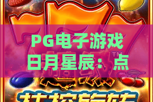 PG电子游戏日月星辰：点亮你的2026，探索星空奥秘与赢钱新玩法