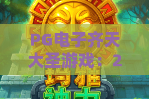 PG电子齐天大圣游戏：2026年齐天大圣游戏新玩法，PG电子齐天大圣游戏全攻略揭秘