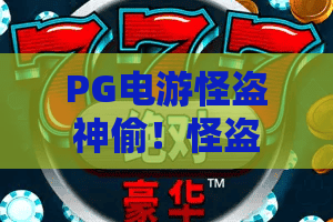 PG电游怪盗神偷！怪盗神偷2026玩法全解析：PG电游怪盗神偷最新攻略与惊喜