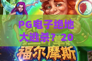 PG电子绝地大逃杀？2026年终极吃鸡指南：PG电子绝地大逃杀玩法彩蛋全解析