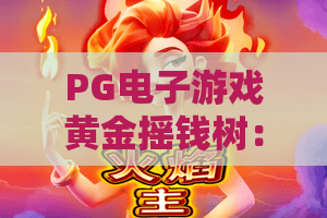 PG电子游戏黄金摇钱树：2026爆分密码！黄金摇钱树隐藏彩蛋+PG电子游戏黄金摇钱树终极攻略