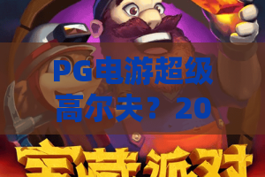 PG电游超级高尔夫？2026新赛季爆火攻略！超级高尔夫球技进阶，PG电游超级高尔夫玩家必看