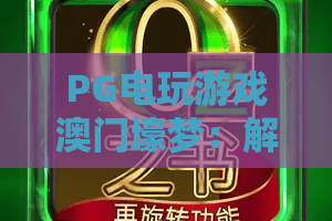 PG电玩游戏澳门壕梦：解锁澳门风情，畅享PG电玩游戏极致体验