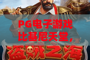 PG电子游戏比基尼天堂，为何成为玩家夏日首选？PG电子游戏比基尼天堂玩法解析与体验分享