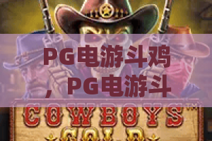 PG电游斗鸡,PG电游斗鸡玩法全解析,PG电游斗鸡进阶技巧指南 PG电游斗鸡,PG电游斗鸡玩法全解析,PG电游斗鸡进阶技巧指南