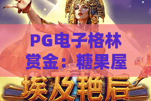PG电子格林赏金:糖果屋!解锁奇幻甜蜜的宝藏之旅,PG电子格林赏金玩法全解析 PG电子格林赏金:糖果屋!解锁奇幻甜蜜的宝藏之旅,PG电子格林赏金玩法全解析