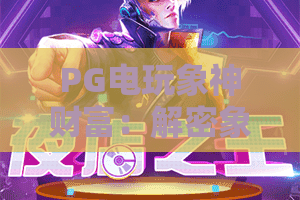 PG电玩象神财富：解密象神财富的爆分密码？PG电玩象神财富实战技巧与象神财富体验