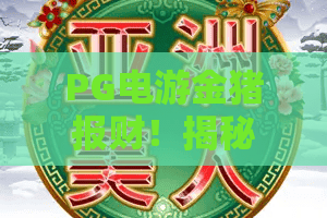 PG电游金猪报财！揭秘PG电游金猪报财玩法亮点，PG电游金猪报财赢在新年好运