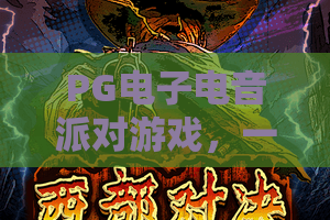 PG电子电音派对游戏，一场视听盛宴的狂欢，PG电子电音派对游戏带你解锁全新潮玩体验