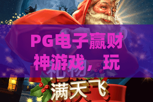 PG电子赢财神游戏，玩转PG电子赢财神游戏的爆分秘诀？PG电子赢财神游戏2026实测体验！