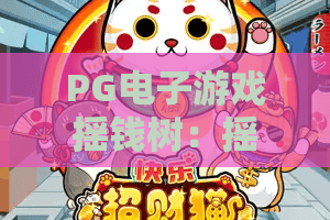 PG电子游戏摇钱树：摇钱树玩法新潮？PG电子游戏摇钱树隐藏彩蛋与爆分秘籍，PG电子游戏摇钱树2026实测评测！