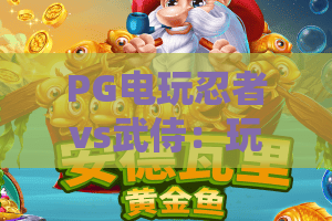 PG电玩忍者vs武侍：玩转忍者与武侍对决的终极攻略！PG电玩忍者vs武侍全解析