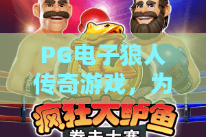 PG电子狼人传奇游戏，为何让玩家上瘾？PG电子狼人传奇游戏爆金攻略，PG电子狼人传奇游戏隐藏彩蛋