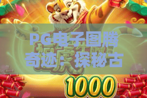PG电子图腾奇迹：探秘古老图腾的神秘力量与赢奖奇缘！PG电子图腾奇迹深度评测