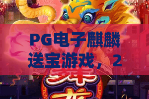 PG电子麒麟送宝游戏，2026年最火的神话探秘之旅！