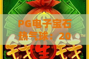 PG电子宝石热气球：2026年最值得一试的空中探险之旅！PG电子宝石热气球带你翱翔天际，体验前所未有的刺激与惊喜！