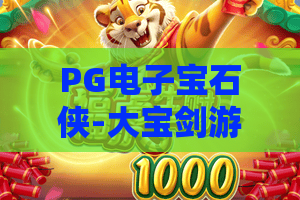 PG电子宝石侠-大宝剑游戏，揭秘宝石侠大宝剑玩法与爆分技巧！