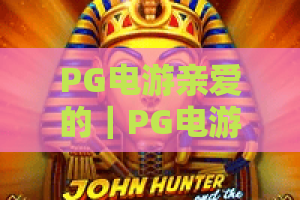PG电游亲爱的｜PG电游亲爱的怎么玩？2026新手入门与实用技巧全解析｜PG电游亲爱的体验指南