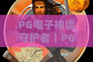 PG电子神话守护者｜PG电子神话守护者：探秘上古神祇技能机制｜PG电子神话守护者：新手进阶必看攻略
