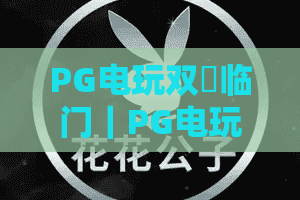 PG电玩双囍临门｜PG电玩双囍临门怎么玩？双倍惊喜玩法与爆分节奏全解析｜PG电玩双囍临门新手入门必看攻略