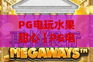 PG电玩水果甜心｜PG电玩水果甜心玩法揭秘？PG电玩水果甜心新手入门全攻略