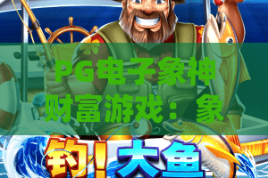 PG电子象神财富游戏：象神财富游戏怎么玩？象神财富游戏爆分机制与体验全解析