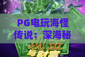 PG电玩海怪传说：深海秘宝怎么玩？PG电玩海怪传说爆分机制与新手入门全解析