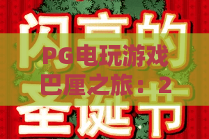 PG电玩游戏巴厘之旅：2026年PG电玩游戏巴厘之旅怎么玩？PG电玩游戏巴厘之旅沉浸式体验全攻略