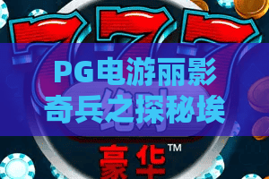 PG电游丽影奇兵之探秘埃及：丽影奇兵之探秘埃及怎么玩？PG电游丽影奇兵之探秘埃及爆分技巧全解析