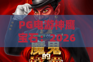 PG电游神鹰宝石:2026年爆分机制全解析?PG电游神鹰宝石隐藏玩法与实战心得,PG电游神鹰宝石新手必看指南 PG电游神鹰宝石:2026年爆分机制全解析?PG电游神鹰宝石隐藏玩法与实战心得,PG电游神鹰宝石新手必看指南