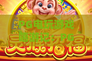 PG电玩游戏嘻游记：PG电玩游戏嘻游记怎么玩？PG电玩游戏嘻游记爆分技巧与主题特色全解析
