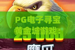 PG电子寻宝黄金城游戏：2026版新增秘境玩法，沉浸式探险赢丰厚奖励 | PG电子寻宝黄金城游戏