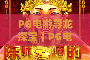 PG电游寻龙探宝｜PG电游寻龙探宝核心玩法揭秘｜PG电游寻龙探宝2026年高分进阶指南