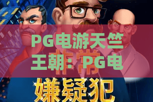 PG电游天竺王朝:PG电游天竺王朝怎么玩?PG电游天竺王朝特色与体验全解析 PG电游天竺王朝:PG电游天竺王朝怎么玩?PG电游天竺王朝特色与体验全解析
