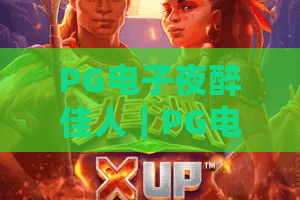 PG电子夜醉佳人｜PG电子夜醉佳人2026全新升级揭秘｜PG电子夜醉佳人爆分玩法全攻略