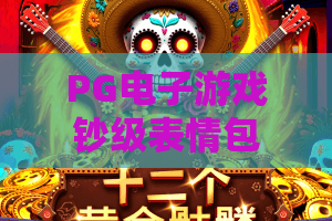 PG电子游戏钞级表情包|PG电子游戏钞级表情包怎么玩?解锁聊天新姿势|PG电子游戏钞级表情包实用指南 PG电子游戏钞级表情包|PG电子游戏钞级表情包怎么玩?解锁聊天新姿势|PG电子游戏钞级表情包实用指南