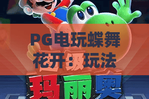 PG电玩蝶舞花开:玩法亮点有哪些?PG电玩蝶舞花开新手入门与视觉体验全解析 PG电玩蝶舞花开:玩法亮点有哪些?PG电玩蝶舞花开新手入门与视觉体验全解析