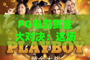 PG电游赏金大对决：这场赏金大对决怎么玩？PG电游赏金大对决爆分技巧与实战思路全解析