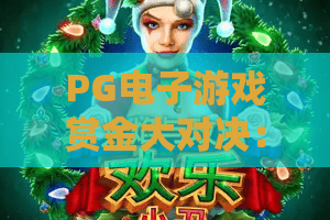 PG电子游戏赏金大对决：赏金大对决玩法揭秘，PG电子游戏赏金大对决如何提升胜率？