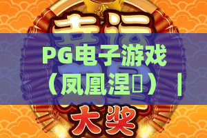 PG电子游戏（凤凰涅槃）｜PG电子游戏（凤凰涅槃）：重生级新作有哪些硬核亮点？PG电子游戏（凤凰涅槃）新手通关指南