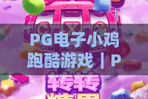 PG电子小鸡跑酷游戏｜PG电子小鸡跑酷游戏怎么玩？新手入门与爆分节奏全解析｜PG电子小鸡跑酷游戏体验分享