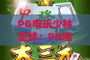 PG电玩少林足球：PG电玩少林足球怎么玩？2026年爆款老虎机玩法与爆分技巧全解析