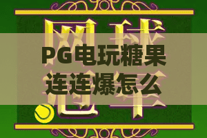 PG电玩糖果连连爆怎么玩？PG电玩糖果连连爆爆分技巧与新手入门全解析