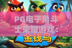 PG电子角斗士荣耀游戏:PG电子角斗士荣耀游戏深度评测,角斗士荣耀游戏爆分机制与实战技巧全解析 PG电子角斗士荣耀游戏:PG电子角斗士荣耀游戏深度评测,角斗士荣耀游戏爆分机制与实战技巧全解析