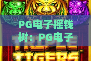 PG电子摇钱树：PG电子摇钱树怎么玩？2026年爆分机制与实战技巧全解析｜PG电子摇钱树新手入门指南