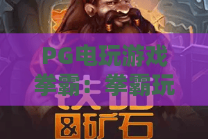 PG电玩游戏拳霸:拳霸玩法全解析,PG电玩游戏拳霸新手入门与实战技巧指南 PG电玩游戏拳霸:拳霸玩法全解析,PG电玩游戏拳霸新手入门与实战技巧指南