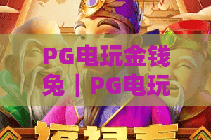 PG电玩金钱兔|PG电玩金钱兔玩法全解析:从赔率机制到实战节奏的实用指南|PG电玩金钱兔新手入门必读 PG电玩金钱兔|PG电玩金钱兔玩法全解析:从赔率机制到实战节奏的实用指南|PG电玩金钱兔新手入门必读