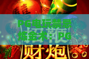 PG电玩禁忌炼金术:PG电玩禁忌炼金术玩法解析+禁忌炼金术爆分节奏与PG电玩禁忌炼金术新手避坑指南 PG电玩禁忌炼金术:PG电玩禁忌炼金术玩法解析+禁忌炼金术爆分节奏与PG电玩禁忌炼金术新手避坑指南